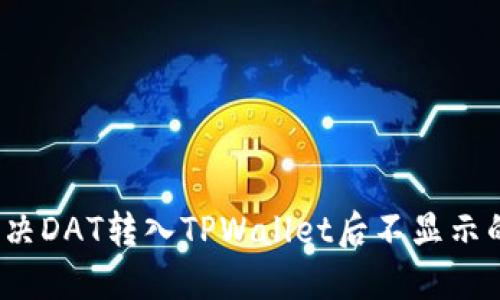 如何解决DAT转入TPWallet后不显示的问题？