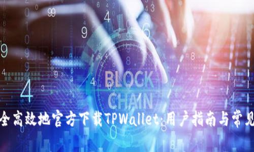 : 如何安全高效地官方下载TPWallet：用户指南与常见问题解析