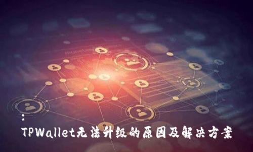 :
TPWallet无法升级的原因及解决方案