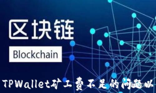 
如何解决TPWallet矿工费不足的问题以顺利转账