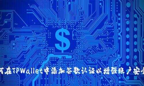 如何在TPWallet中添加谷歌认证以增强账户安全性