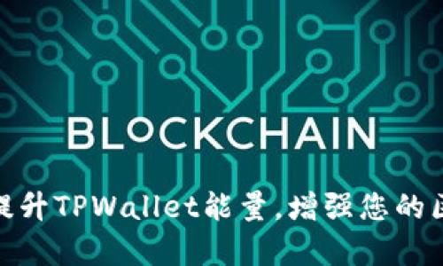 如何有效提升TPWallet能量，增强您的区块链体验
