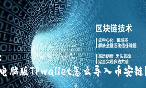 :
电脑版TPwallet怎么导入币安链？