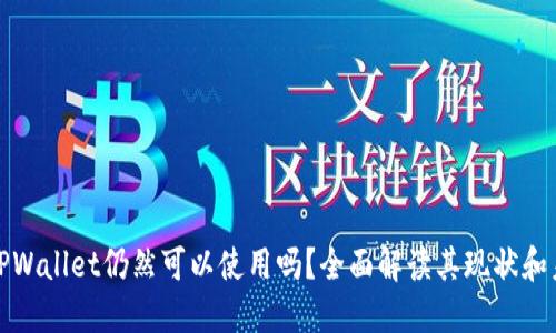 : TPWallet仍然可以使用吗？全面解读其现状和未来