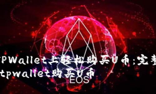 如何在TPWallet上轻松购买U币：完整指南  
关键词：tpwallet购买U币