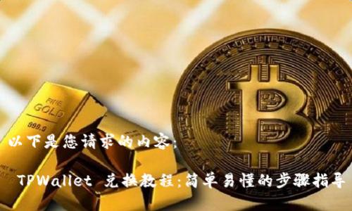 以下是您请求的内容：

 TPWallet 兑换教程：简单易懂的步骤指导