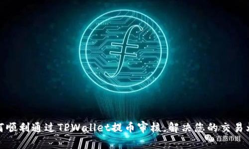 如何顺利通过TPWallet提币审核，解决您的交易烦恼
