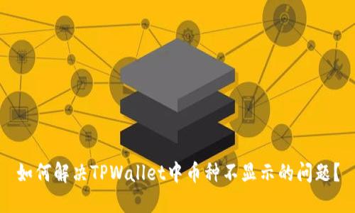 如何解决TPWallet中币种不显示的问题？