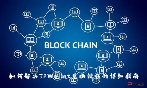 如何解决TPWallet兑换错误的详细指南