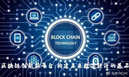 区块链创新新平台：构建未来数字经济的基石