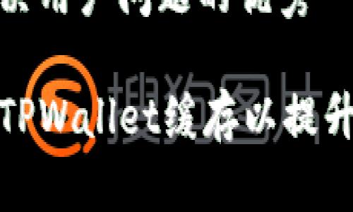 思考一个能解决用户问题的优秀

如何有效清除TPWallet缓存以提升性能和安全性