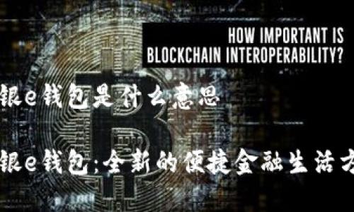 工银e钱包是什么意思

工银e钱包：全新的便捷金融生活方式