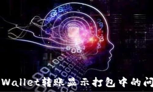  
解决TPWallet转账显示打包中的问题指南