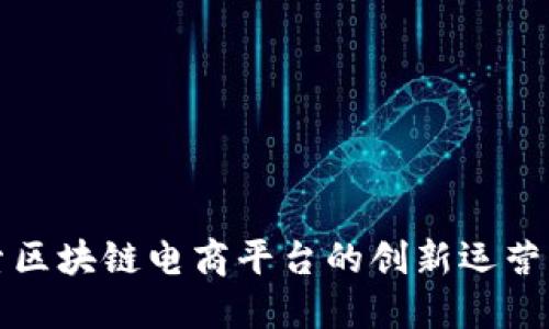 探索区块链电商平台的创新运营模式