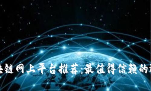 区块链网上平台推荐：最值得信赖的选择