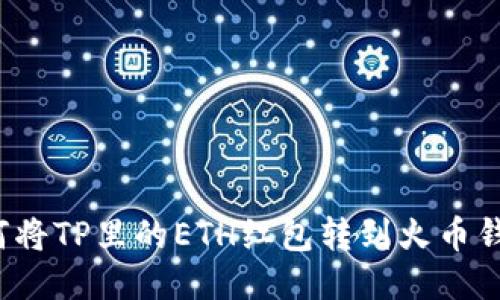 如何将TP里的ETH红包转到火币钱包？