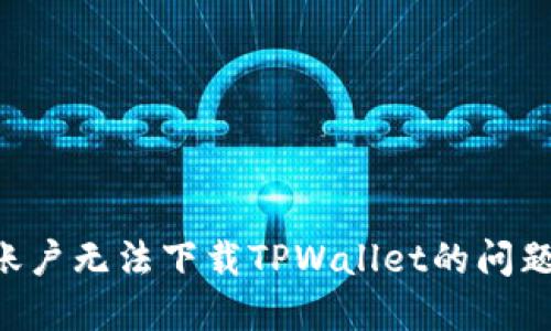 解决香港账户无法下载TPWallet的问题：全面指南