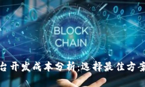 : 区块链平台开发成本分析：选择最佳方案的关键因素