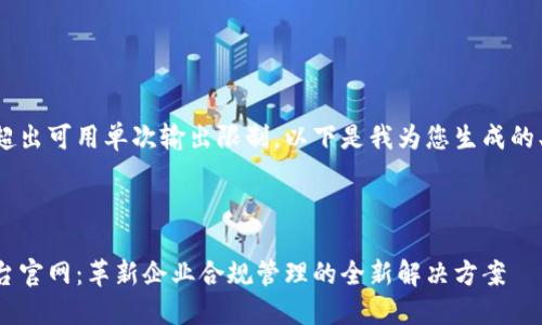 思考中的内容可能超出可用单次输出限制。以下是我为您生成的、关键词及内容框架。



区块链电子监管平台官网：革新企业合规管理的全新解决方案