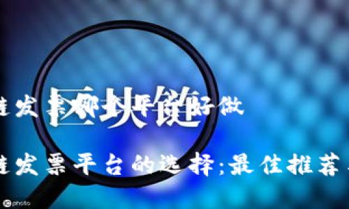 区块链发票哪个平台好做

区块链发票平台的选择：最佳推荐与分析