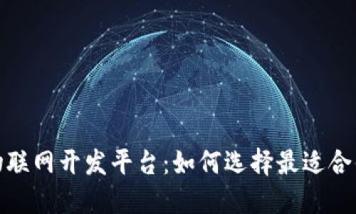 探索区块链物联网开发平台：如何选择最适合你的解决方案