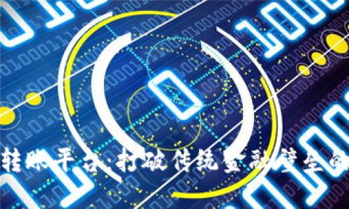 : 区块链代理转账平台：打破传统金融壁垒的新兴解决方案