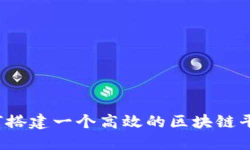 如何搭建一个高效的区块链平台？