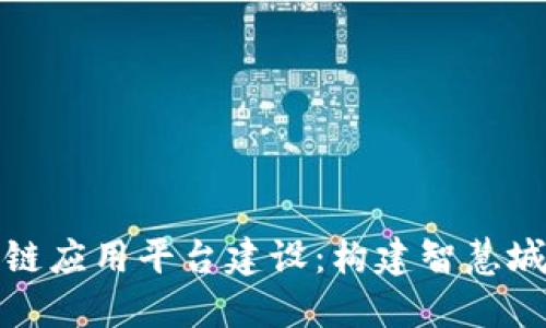 都江堰区块链应用平台建设：构建智慧城市的新引擎