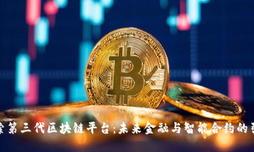 : 探索第三代区块链平台：未来金融与智能合约的引领者
