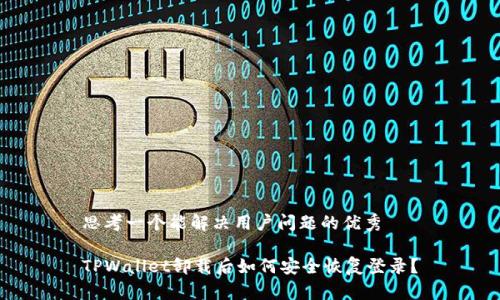 思考一个能解决用户问题的优秀

TPWallet卸载后如何安全恢复登录？