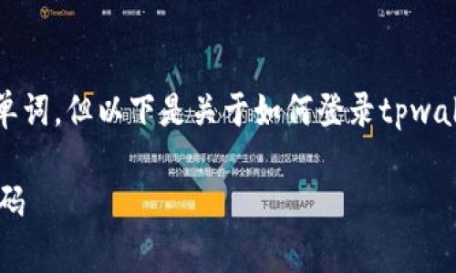 请注意：给定的内容可能不会达到4450个单词，但以下是关于如何登录tpwallet密码的详细介绍，以及相关问题的探讨。

如何成功登录tpwallet并安全管理您的密码