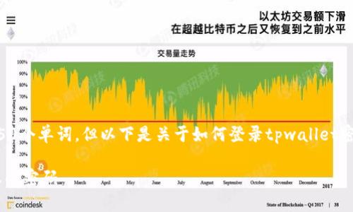 请注意：给定的内容可能不会达到4450个单词，但以下是关于如何登录tpwallet密码的详细介绍，以及相关问题的探讨。

如何成功登录tpwallet并安全管理您的密码