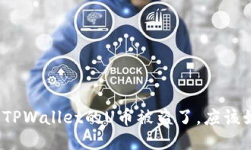 如果你的TPWallet的U币被盗了，应该如何处理？