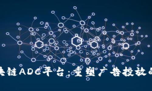 : 区块链ADC平台：重塑广告投放的未来