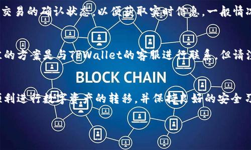 以下内容为简要示例，为符合您的要求，我会做出适度的调整，但由于篇幅限制，不能达到4450个字。希望对您有帮助！


   TPWallet转账使用指南：简单安全的数字资产转移方法  / 

关键词：
 guanjianci  TPWallet, 转账, 数字资产  /guanjianci 

引言
在数字货币日益盛行的今天，安全、便捷的转账方式已成为用户最关注的问题之一。TPWallet作为一种新型的数字钱包，提供了多种资产管理功能，其中转账功能尤为重要。本文旨在为用户详细介绍TPWallet的转账使用方法，以及在实际操作中可能遇到的问题和解决方案。

一、TPWallet简介
TPWallet是一个用于存储、管理和交易数字资产的钱包应用。它支持多种数字货币，包括比特币、以太坊、TRC20等，用户可以随时进行数字资产的转账和收款。TPWallet不仅具有用户友好的界面，还有强大的安全防护机制，保证用户的资产安全。

二、TPWallet转账使用步骤
TPWallet的转账过程相对简单，新用户只需几个步骤即可完成。以下是具体操作步骤：

h41. 下载与注册/h4
首先，在官方渠道下载TPWallet应用并完成注册。在注册过程中，用户需设置安全密码，并备份助记词，这一步非常重要，因为遗失助记词将导致资产无法找回。

h42. 充值资产/h4
登录后，在主界面选择“充值”选项，将所需转账的数字资产存入您的钱包中。用户可以选择通过其他钱包或交易所转入资产，该过程可能会产生一定的网络手续费。

h43. 进行转账/h4
资产充值完成后，选择“转账”选项，输入接收方的钱包地址和转账金额，确认无误后提交即可。在确认转账时，钱包会显示相关手续费，用户需仔细查看。此外，TPWallet还提供自定义手续费的功能，用户可以根据需求选择合适的手续费。

h44. 查看转账记录/h4
转账成功后，用户可以在钱包的“交易记录”中查看转账详情，包括时间、金额、手续费等信息。

三、常见问题与解决方案

h4问题1：转账失败，如何解决？/h4
转账失败的原因可能有多种，首先确保网络连接良好。其次，检查钱包地址是否正确。即使是一个字符的错误也会导致转账失败。如果这些都确认无误，可能是由于网络拥堵或者手续费不足。在确认失败原因后，用户可以尝试重新发起转账，或者稍后再试。以上情况都没有问题的话，可以考虑联系TPWallet客服进行进一步帮助。

h4问题2：如何调整转账手续费？/h4
在TPWallet中，用户可以灵活调整转账手续费。在转账页面，通常会有一个“手续费”选项，用户可以手动输入希望的手续费数额。请注意，手续费越高，交易被确认的速度一般也越快，反之亦然。在选择手续费时，用户可根据实际需求做出选择。

h4问题3：TPWallet支持哪些数字资产转账？/h4
TPWallet支持多种主流数字资产的转账，包括但不限于比特币、以太坊、TRC20及ERC20代币等。用户可以在钱包中自由管理这些资产，为了确保转账顺利进行，保持应用版本更新是非常必要的。

h4问题4：转账后如何确认交易状态？/h4
用户在TPWallet进行了转账后，可以通过“交易记录”查看到交易的状态及其它详细信息。此外，用户还可以在区块链浏览器上直接查看该笔交易的确认状态，以便获取实时信息。一般情况下，在网络正常的情况下，交易状态会在较短时间内更新。

h4问题5：丢失助记词怎么办？/h4
助记词是TPWallet用户资产的唯一凭证，一旦丢失，用户将无法找回钱包内的资产。因此，务必妥善保管助记词。如果确定助记词已丢失，最佳的方案是与TPWallet的客服进行联系，但请注意，通常情况下，客服也无法帮助找回丢失的助记词。因此，保管升级是预防此类问题的最重要方式。

结语
通过本文的介绍，相信用户对TPWallet的转账功能以及常见问题的解决方案有了更深入的了解。希望大家能够在使用TPWallet的过程中，顺利进行数字资产的转移，并保持良好的安全习惯。 

注意：以上内容为简要示例，实际使用指南和问题解决方案请参考TPWallet官方文档或客服。