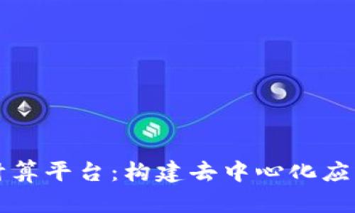 区块链智能计算平台：构建去中心化应用的未来基础