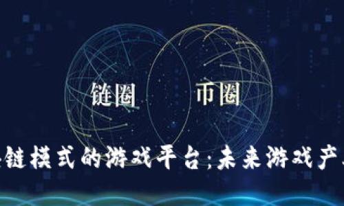 : 探索区块链模式的游戏平台：未来游戏产业的新机遇
