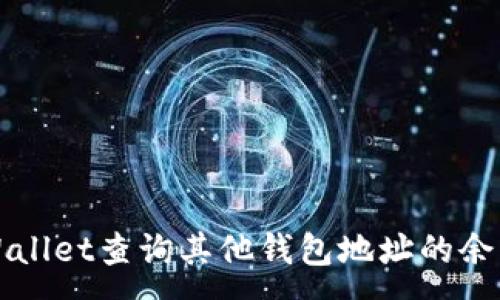 :
如何使用TPWallet查询其他钱包地址的余额和交易记录