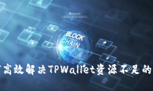如何高效解决TPWallet资源不足的问题
