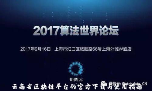 
云南省区块链平台的官方下载与使用指南