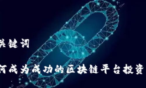 与关键词
如何成为成功的区块链平台投资人?