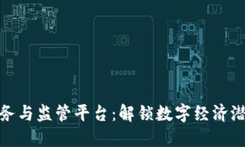 区块链服务与监管平台：解锁数字经济潜能的关键