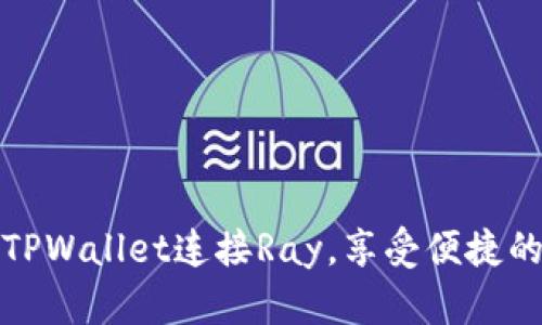 如何通过TPWallet连接Ray，享受便捷的资产管理