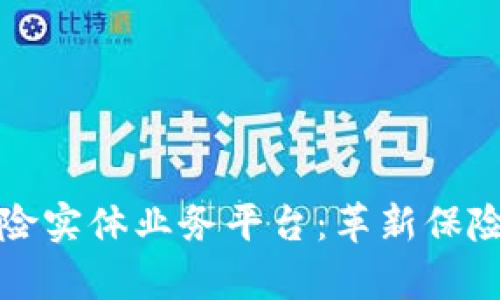 打造区块链保险实体业务平台:革新保险行业的新篇章