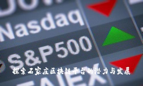 探索石家庄区块链平台的潜力与发展