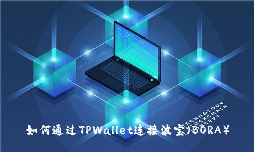 如何通过TPWallet连接波宝（BORA）
