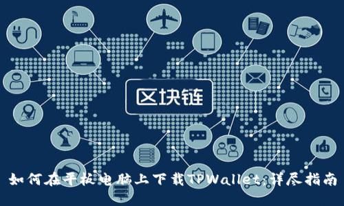如何在平板电脑上下载TPWallet：详尽指南