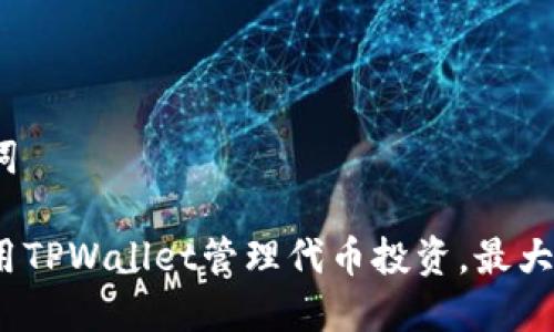 和关键词

如何利用TPWallet管理代币投资，最大化收益？