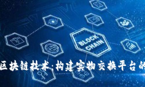 探索区块链技术：构建实物交换平台的未来