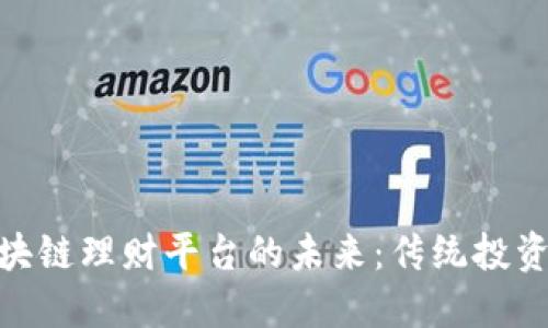 探索区块链理财平台的未来：传统投资的革命